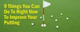 9 Things You Can Do Right Now To Improve Your Putting